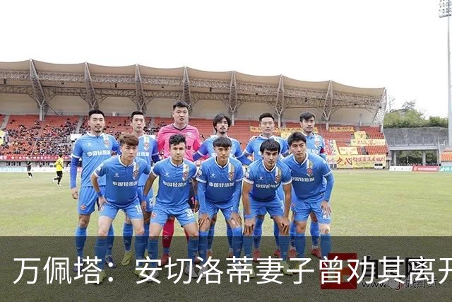 万佩塔：安切洛蒂妻子曾劝其离开巴西队，建议他享受生活
