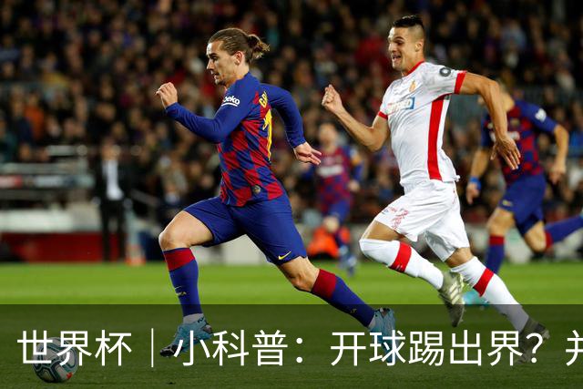 世界杯｜小科普：开球踢出界？并非硬规则，而是新潮流