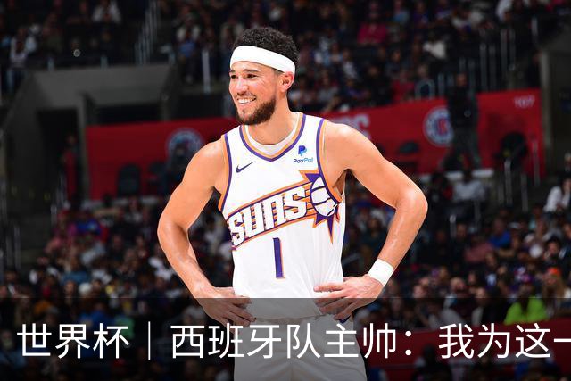 世界杯｜西班牙队主帅：我为这一代球员感到自豪