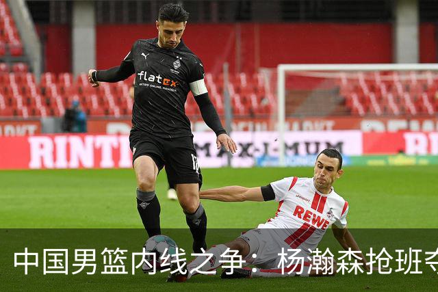 中国男篮内线之争：杨瀚森抢班夺权，徐昕焦泊乔延续宿命之战
