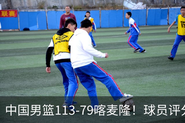 中国男篮113-79喀麦隆！球员评分：4人满分，4人良好，3人合格
