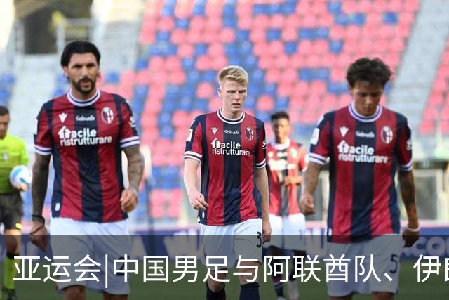 亚运会|中国男足与阿联酋队、伊朗队和朝鲜队同组，出线步步惊心