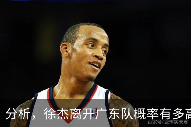 分析，徐杰离开广东队概率有多高？
