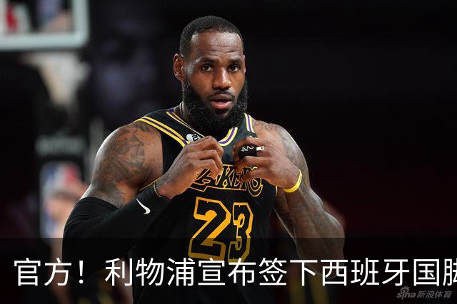 官方！利物浦宣布签下西班牙国脚 新帅伊劳拉麾下首签