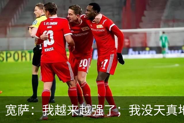 宽萨：我越来越强了；我没天真地以为在利物浦机会能轻易到来
