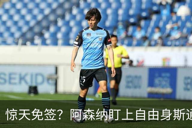 惊天免签？阿森纳盯上自由身斯通斯，萨利巴重伤逼出神操作