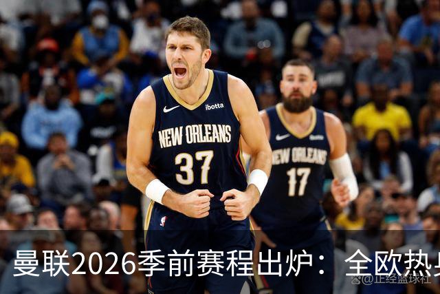 曼联2026季前赛程出炉：全欧热身，8月22日英超首轮客战赫尔城