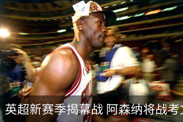 英超新赛季揭幕战 阿森纳将战考文垂