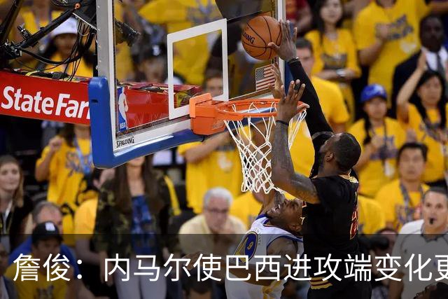 詹俊：内马尔使巴西进攻端变化更多 巴西进攻端是无解一般的存在