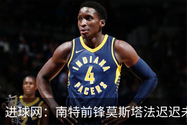 进球网：南特前锋莫斯塔法迟迟未能归队训练，俱乐部对他失去耐心