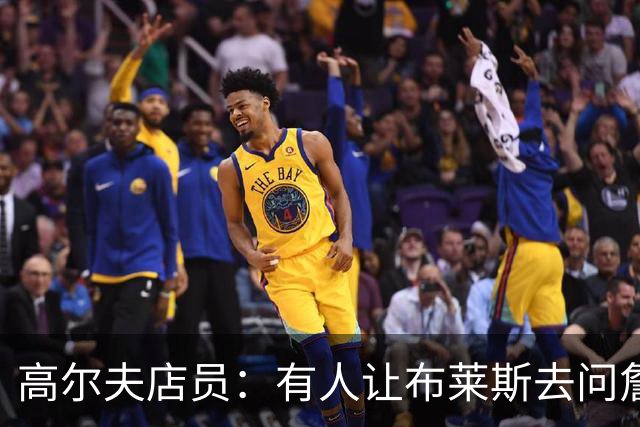 高尔夫店员：有人让布莱斯去问詹姆斯去向 我认为他一定会回骑士