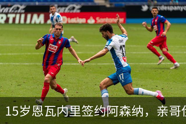 15岁恩瓦内里签约阿森纳，亲哥伊桑：盼兄弟同台