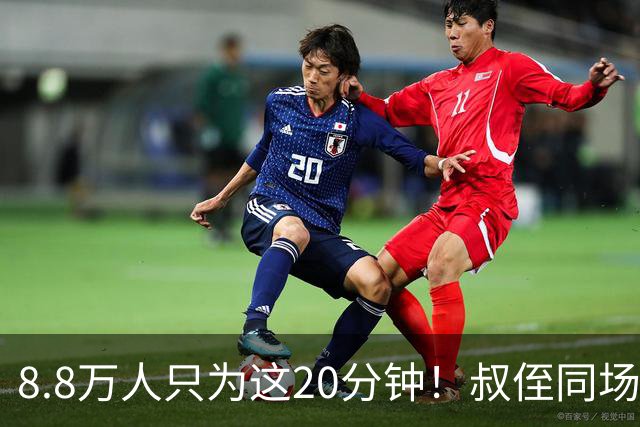 8.8万人只为这20分钟！叔侄同场梅西直言享受世界杯